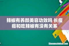 辣椒有养颜美容功效吗 长痘痘和吃辣椒有没有关系