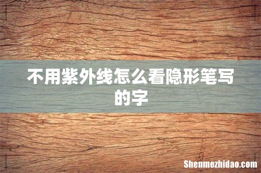 不用紫外线怎么看隐形笔写的字