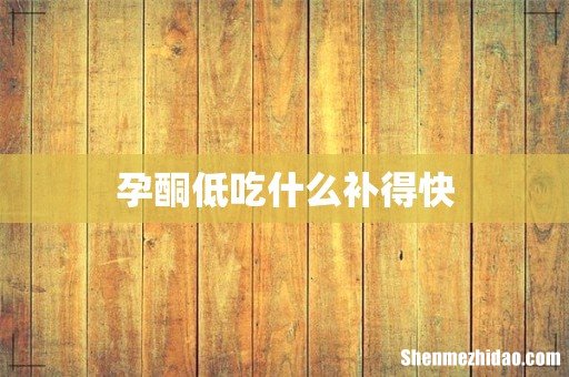 孕酮低吃什么补得快