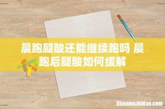 晨跑腿酸还能继续跑吗 晨跑后腿酸如何缓解