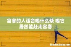 宫寒的人适合喝什么茶 喝它居然能赶走宫寒