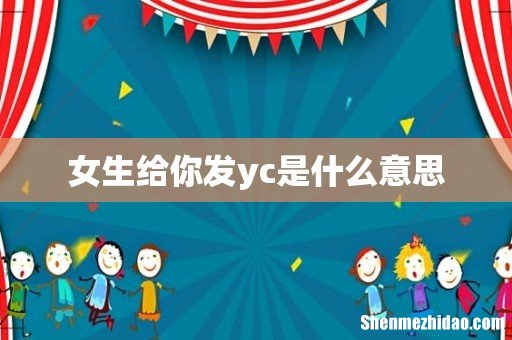 女生给你发yc是什么意思