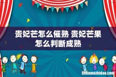 贵妃芒怎么催熟 贵妃芒果怎么判断成熟