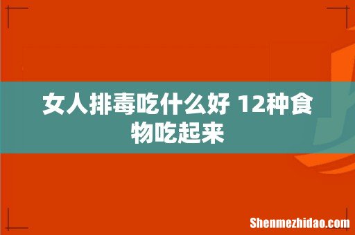女人排毒吃什么好 12种食物吃起来