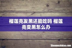 榴莲壳发黑还能吃吗 榴莲壳变黑怎么办