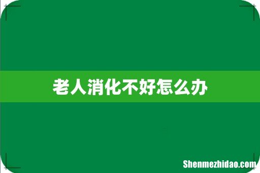 老人消化不好怎么办