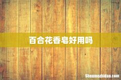 百合花香皂好用吗
