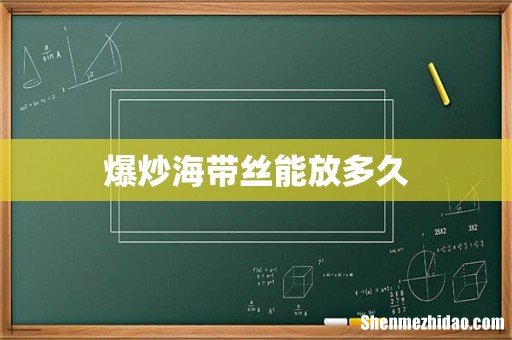爆炒海带丝能放多久
