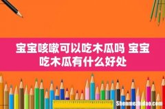 宝宝咳嗽可以吃木瓜吗 宝宝吃木瓜有什么好处