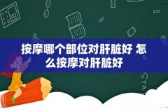 按摩哪个部位对肝脏好 怎么按摩对肝脏好