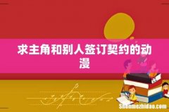 求主角和别人签订契约的动漫