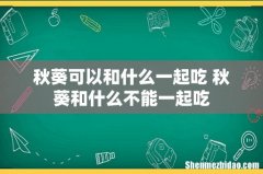 秋葵可以和什么一起吃 秋葵和什么不能一起吃