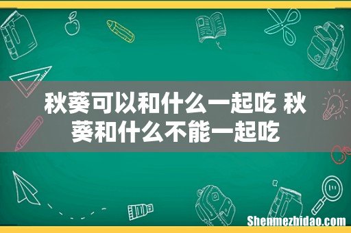 秋葵可以和什么一起吃 秋葵和什么不能一起吃