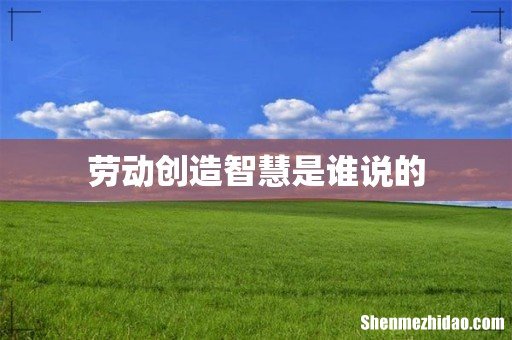 劳动创造智慧是谁说的