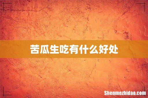 苦瓜生吃有什么好处