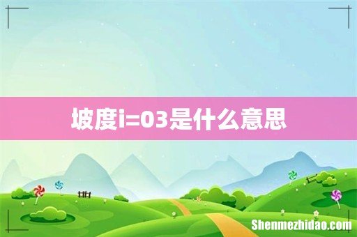 坡度i=03是什么意思