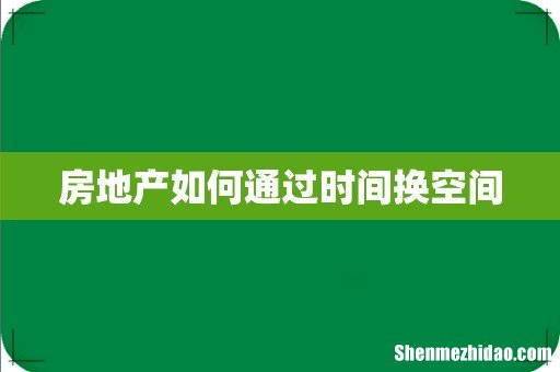 房地产如何通过时间换空间