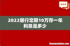 2022银行定期10万存一年利息是多少