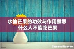 水仙芒果的功效与作用禁忌 什么人不能吃芒果