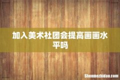 加入美术社团会提高画画水平吗