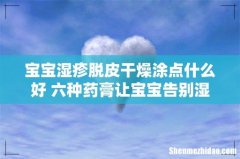 宝宝湿疹脱皮干燥涂点什么好 六种药膏让宝宝告别湿疹