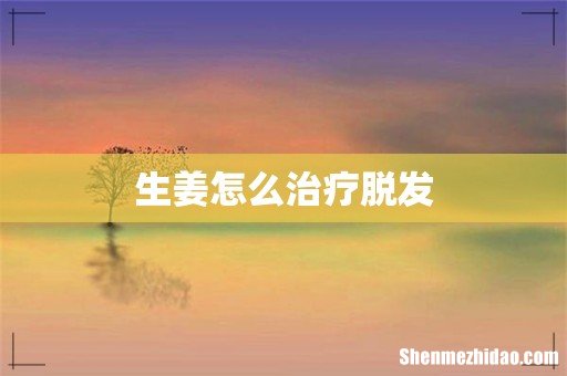 生姜怎么治疗脱发