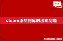 steam添加到库时出现问题