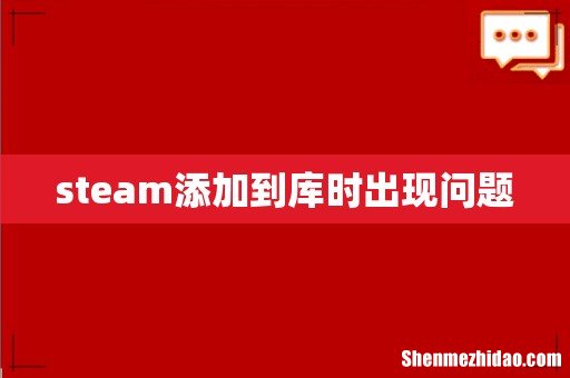 steam添加到库时出现问题
