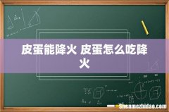 皮蛋能降火 皮蛋怎么吃降火