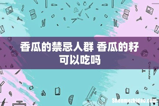 香瓜的禁忌人群 香瓜的籽可以吃吗