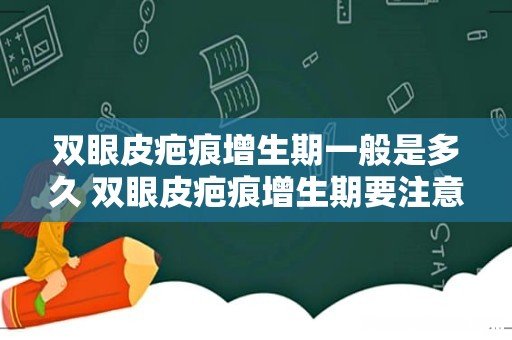 双眼皮疤痕增生期一般是多久 双眼皮疤痕增生期要注意什么