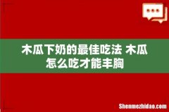 木瓜下奶的最佳吃法 木瓜怎么吃才能丰胸
