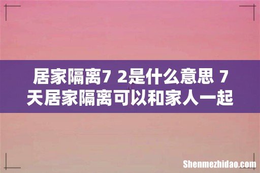 居家隔离7+2是什么意思 7天居家隔离可以和家人一起住吗