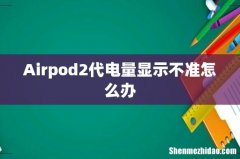Airpod2代电量显示不准怎么办