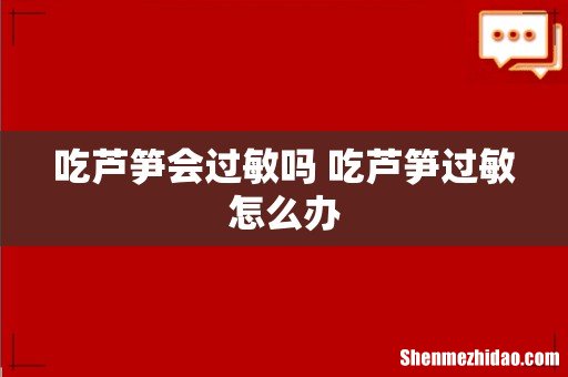 吃芦笋会过敏吗 吃芦笋过敏怎么办