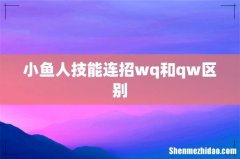 小鱼人技能连招wq和qw区别