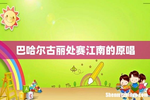 巴哈尔古丽处赛江南的原唱