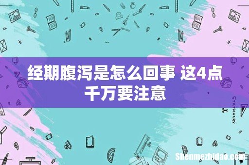 经期腹泻是怎么回事 这4点千万要注意