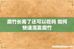 腐竹长霉了还可以吃吗 如何快速泡发腐竹