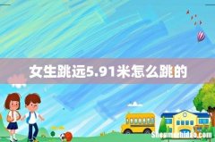 女生跳远5.91米怎么跳的