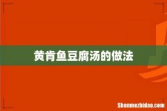 黄肯鱼豆腐汤的做法