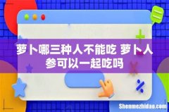 萝卜哪三种人不能吃 萝卜人参可以一起吃吗
