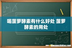 喝菠萝酵素有什么好处 菠萝酵素的用处
