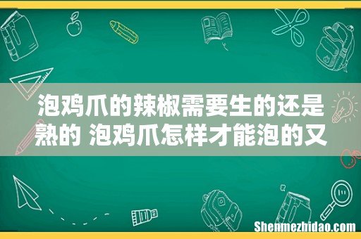 泡鸡爪的辣椒需要生的还是熟的 泡鸡爪怎样才能泡的又嫩又脆
