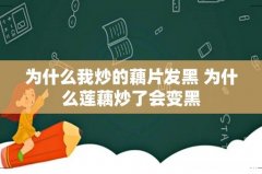 为什么我炒的藕片发黑 为什么莲藕炒了会变黑