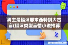 糙汉类型言情小说推荐 男主是糙汉那东西特别大古言