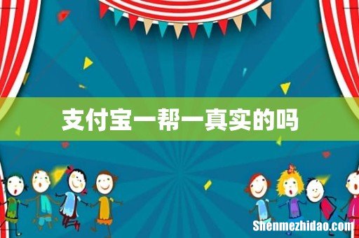 支付宝一帮一真实的吗