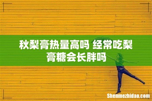 秋梨膏热量高吗 经常吃梨膏糖会长胖吗