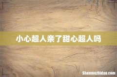 小心超人亲了甜心超人吗