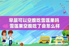 早晨可以空腹吃雪莲果吗 雪莲果空腹吃了会怎么样